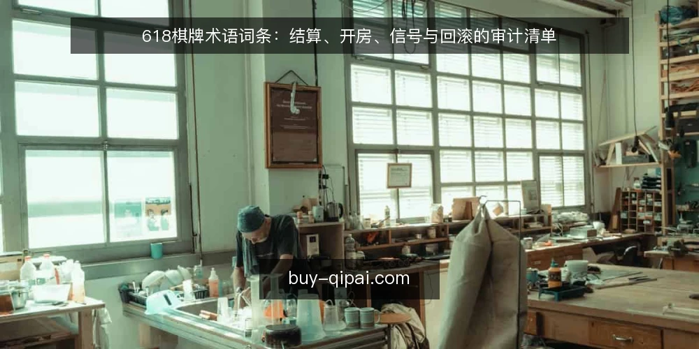 618棋牌术语词条：结算、开房、信号与回滚的审计清单 — 为什么现在要审计术语 配图