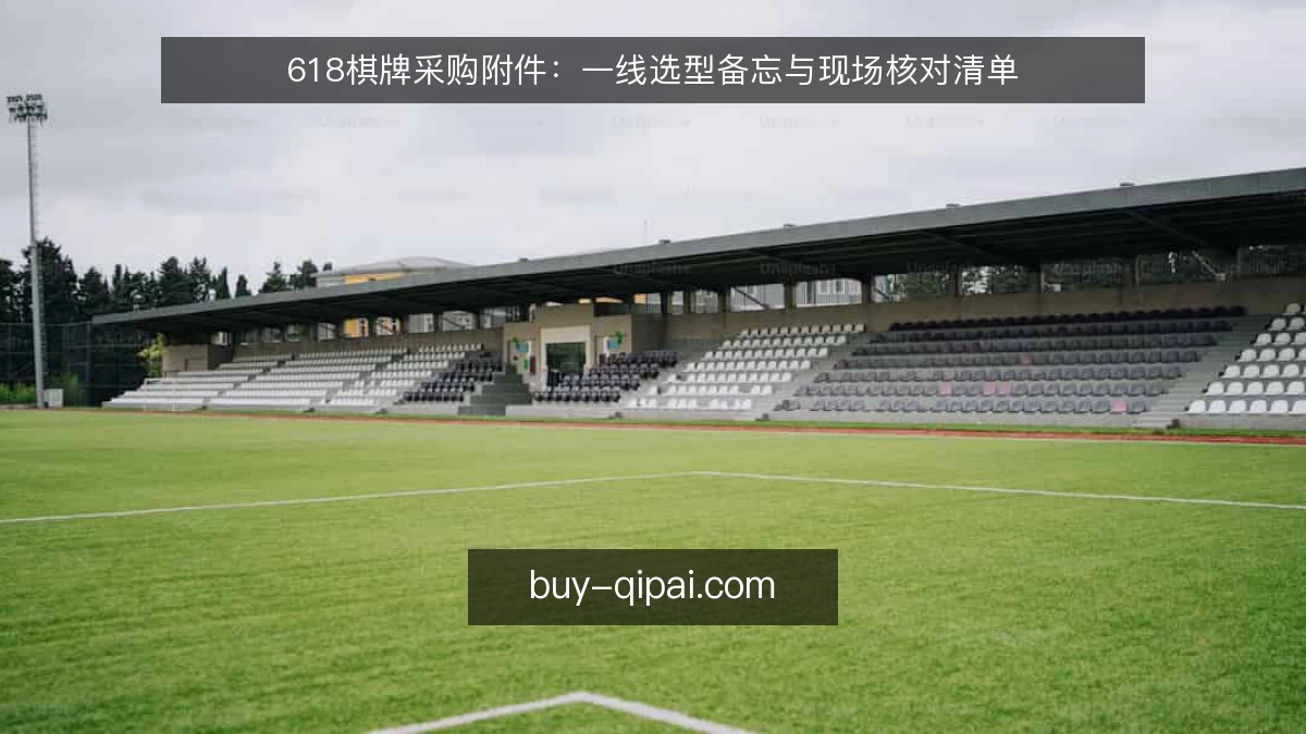 618棋牌采购附件:一线选型备忘与现场核对清单